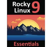 Rocky Linux 9 Essentials: Learn to Install, Administer, and Deploy Rocky Linux 9 Systems