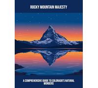 Rocky Mountain Majesty: A Comprehensive Guide To Colorado'S Natural Wonders