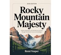 ROCKY MOUNTAIN MAJESTY: EXPLORE, EXPERIENCE, AND ELEVATE YOUR JOURNEY THROUGH THE ROCKIES’ MOST ICONIC LANDSCAPES