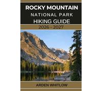 ROCKY MOUNTAIN NATIONAL PARK HIKING GUIDE 2025 - 2026: Your complete trail companion to exploring Colorado’s iconic peaks, lakes, and alpine wilderness