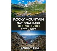 ROCKY MOUNTAIN NATIONAL PARK HIKING GUIDE 2026 - 2027: A Complete Trail Guide to Alpine Lakes, High Peaks, Scenic Valleys, and Colorado’s Iconic Mountain Wilderness