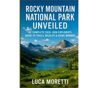 Rocky Mountain National Park Unveiled: The Complete 2025-2026 Explorer’s Guide to Trails, Wildlife & Scenic Wonders