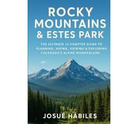 Rocky Mountains & Estes Park: The Ultimate 12-Chapter Guide to Planning, Hiking, Viewing & Exploring Colorado’s Alpine Wonderland