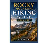 ROCKY MOUNTAINS HIKING GUIDE 2026-2027: Best Trails, Beginner and Solo Hike Tips, Waterfalls, Scenic Routes, and Itineraries