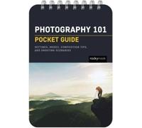 Photography 101 Pocket Guide: Exposure Basics, Camera Settings, Lens Info, Composition Tips, and Shooting Scenarios