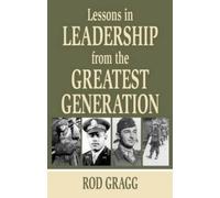 Rod Gragg Lessons in Leadership from the Greatest Generation (Copertina rigida)