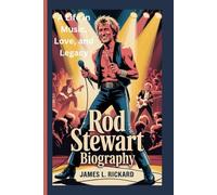 ROD STEWART BIOGRAPHY: A Life in Music, Love, and Legacy