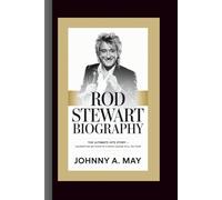 ROD STEWART BIOGRAPHY: The Ultimate Hits Story - Celebrating 80 Years of a Rock Legend Still on Tour
