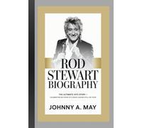 ROD STEWART BIOGRAPHY: The Ultimate Hits Story - Celebrating 80 Years of a Rock Legend Still on Tour