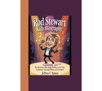 ROD STEWART KIDS BIOGRAPHY: “The Rockstar Who Sang His Way to the Top - A Journey through Music and Dreams”