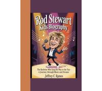 ROD STEWART KIDS BIOGRAPHY: “The Rockstar Who Sang His Way to the Top - A Journey through Music and Dreams”