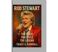 Rod Stewart: The Voice, The Style, The Legend