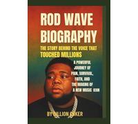 Rod Wave Biography: The Story Behind the Voice That Touched Millions: A Powerful Journey of Pain, Survival, Faith, and the Making of a New Music Icon