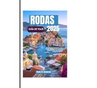 RODAS GUÍA DE VIAJE 2025: Explora Rodas como nuncaantes:¡tu guía todoenunodeloslugaresemblemáticosdela isla,susplayasimpresionantesylasauténticasexperienciasgriegas!