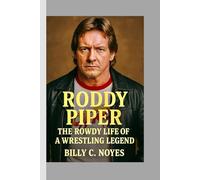 Roddy Piper: The Rowdy Life of a Wrestling Legend