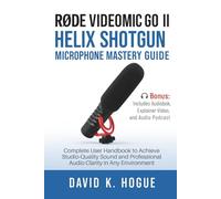 RODE VideoMic GO II Helix Shotgun Microphone Mastery Guide: Complete User Handbook to Achieve Studio-Quality Sound and Professional Audio Clarity in Any Environment
