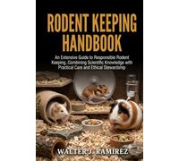 RODENT KEEPING HANDBOOK: An Extensive Guide to Responsible Rodent Keeping, Combining Scientific Knowledge with Practical Care and Ethical Stewardship