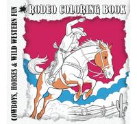 Rodeo Coloring Book: Cowboys, Horses & Wild Western Fun: Cowboy Adventures for Everyone Who Loves Horses, Bulls, Barrels, and More