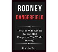 RODNEY DANGERFIELD: The Man Who Got No Respect (But Conquered The World Anyway).