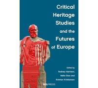 Rodney Harrison Critical Heritage Studies and the Futures of Europe (Tascabile)