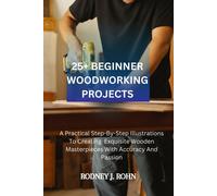 RODNEY J. ROHN 25+ BEGINNER WOODWORKING PROJECTS: A Practical Step-B (Tascabile)