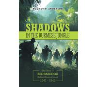 Shadows in the Burmese Jungle: The Story of Red Maddox Behind Enemy Lines 1941 - 1945