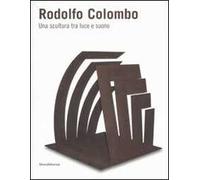 Rodolfo Colombo. Una scultura tra luce e suono. Catalogo della mostra (Como, 15 maggio-5 giugno 2008)