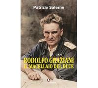 Rodolfo Graziani. Il macellaio del duce