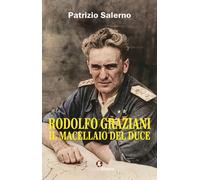 Rodolfo Graziani. Il macellaio del duce - Salerno Patrizio