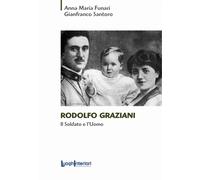 RODOLFO GRAZIANI. IL SOLDATO E L'UOMO - Funari Anna Maria Santoro Gianfranco