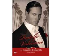 Rodolfo Valentino. Il romanzo di una vita