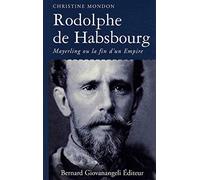 Rodolphe de Habsbourg: Mayerling ou la fin d'un empire