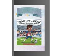 RODRI HERNÁNDEZ: The Midfield Magic Maker ( A Biography Book for Kids)