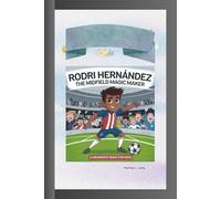 RODRI HERNÁNDEZ: The Midfield Magic Maker ( A Biography Book for Kids)