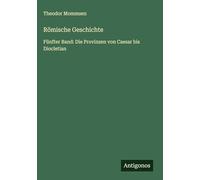 Römische Geschichte: Fünfter Band: Die Provinzen von Caesar bis Diocletian