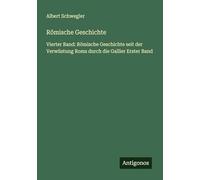 Römische Geschichte: Vierter Band: Römische Geschichte seit der Verwüstung Roms durch die Gallier Erster Band