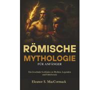 Römische Mythologie für Anfänger: Ein fesselnder Leitfaden zu Mythen, Legenden und Fabelwesen