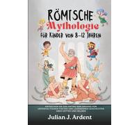 Römische Mythologie für Kinder von 8-12 Jahren: Entdecken Sie das antike Rom anhand von unterhaltsamen Fakten und legendären Geschichten über Götter und Helden