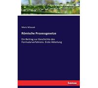 Römische Prozessgesetze: Ein Beitrag zur Geschichte des Formularverfahrens. Erste Abteilung