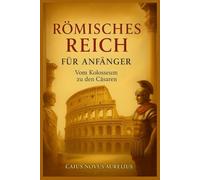 RÖMISCHES REICH FÜR ANFÄNGER: Vom Kolosseum zu den Cäsaren