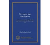 Roentgen-ray intoxication (Vol-1): disturbances in metabolism produced by deep massive doses of the hard roentgen rays
