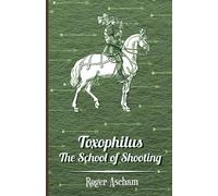 Roger Ascham Toxophilus - the School of Shooting (Tascabile)