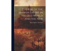 Roger Bigelow M The Rise of the Spanish Empire in the Old World and (Tascabile)