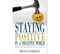 Roger Campbell Staying Positive in a Negative World - Attitudes That (Tascabile)