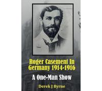 Roger Casement In Germany 1914-1916: A One-Man Show