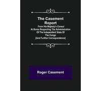 Roger Casement The Casement Report; from His Majesty's Consul at Bom (Tascabile)