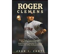 ROGER CLEMENS BIOGRAPHY: From Texas Roots to Baseball’s Highest Mountaintop, the Inspirational Journey of a Fierce Competitor Who Refused Defeat