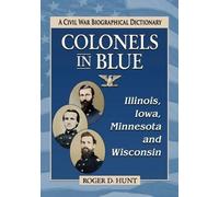 Roger D. Hunt Colonels in BlueIllinois, Iowa, Minnesota and Wiscon (Tascabile)