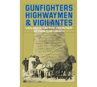 Roger D. McGrath Gunfighters, Highwaymen, and Vigilantes (Tascabile)