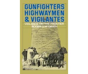 Roger D. McGrath Gunfighters, Highwaymen, and Vigilantes (Tascabile)